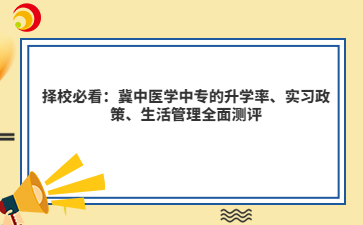 择校必看：冀中医学中专的升学率、实习政策、生活管理全面测评