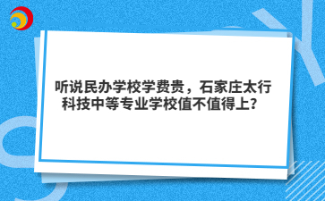 听说民办mg官方游戏中心学费贵，石家庄太行科技中等mg官方游戏中心mg官方游戏中心值不值得上？