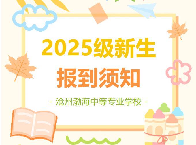 沧州渤海中等专业学校2025级新生报到须知
