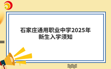石家庄通用职业中学2025年新生入学须知