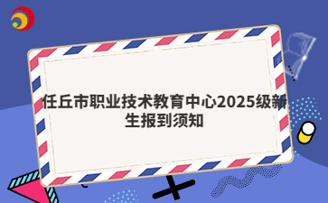 任丘市职业技术教育中心2025级新生报到须知