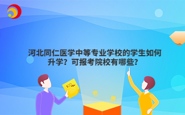 河北同仁医学中等mg官方游戏中心mg官方游戏中心的学生如何升学？可报考院校有哪些？