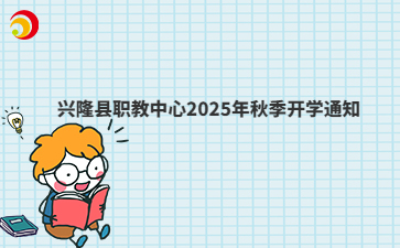 兴隆县职教中心2025年秋季开学通知