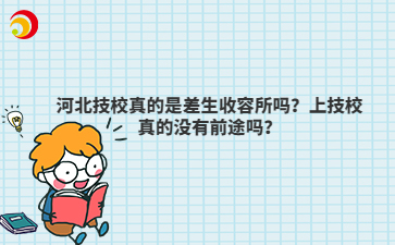 河北技校真的是差生收容所吗？上技校真的没有前途吗？