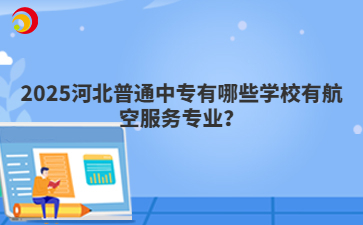 2025河北普通中专有哪些学校有航空服务hth华体会体育米兰？