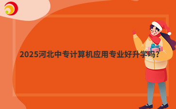 2025河北中专计算机应用专业好升学吗？