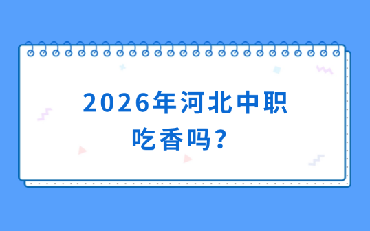2026年河北中职吃香吗？