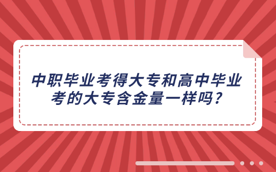 中职毕业考得大专和高中毕业考的大专含金量一样吗?