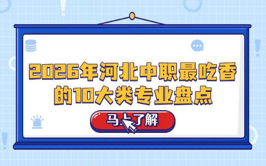 2026年河北中职最吃香的10大类专业盘点！前景好，需求旺！