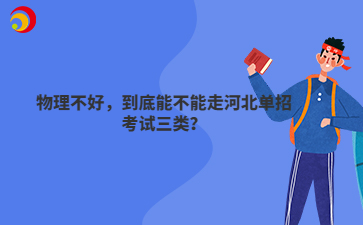 物理不好，到底能不能走河北单招考试三类？