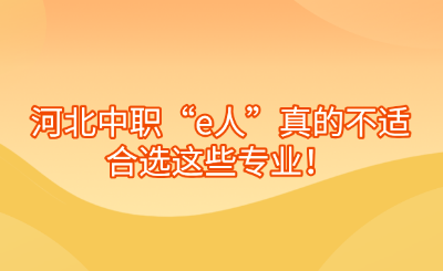 河北中职“e人”真的不适合选这些专业！