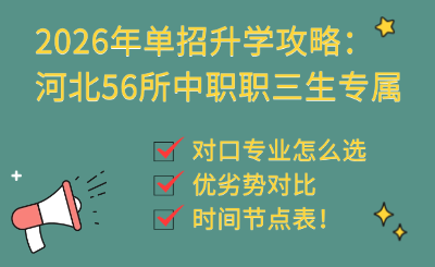 2026年单招升学攻略：河北56所中职职三生专属，对口专业怎么选 + 优劣势对比 + 时间节点表！