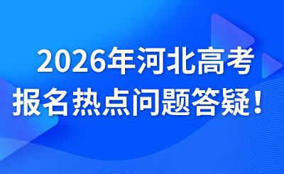 2026年河北高考报名热点问题答疑!