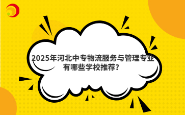 2025年河北中专物流服务与管理专业有哪些学校推荐？