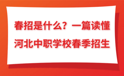 河北中职春招是什么?一篇读懂中职学校春季招生