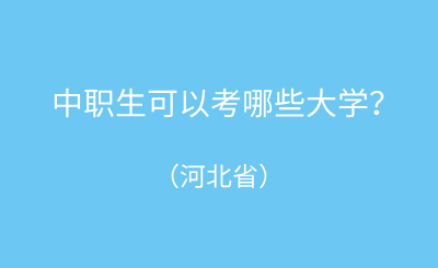 河北中职毕业生可以考哪些大学呢?