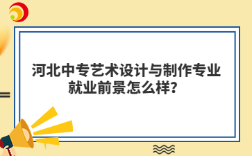 河北中专艺术设计与制作专业就业前最怎么样?