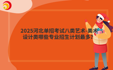 2025河北单招考试八类艺术-美术设计类哪些专业招生计划最多？