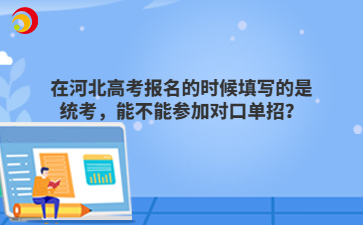 在河北高考报名的时候填写的是统考，能不能参加对口单招？