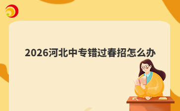 2026河北中专错过春招怎么办